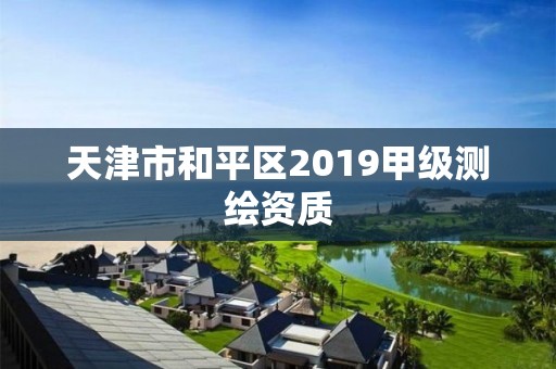 天津市和平區2019甲級測繪資質