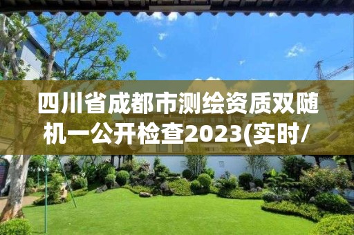 四川省成都市測(cè)繪資質(zhì)雙隨機(jī)一公開檢查2023(實(shí)時(shí)/更新中)