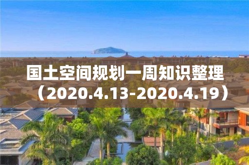 國土空間規劃一周知識整理（2020.4.13-2020.4.19）