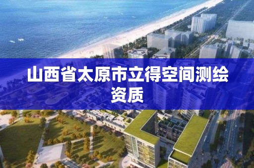 山西省太原市立得空間測繪資質