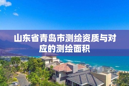 山東省青島市測繪資質與對應的測繪面積