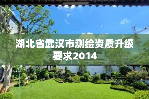 湖北省武漢市測繪資質升級要求2014