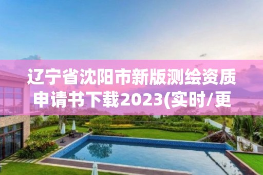 遼寧省沈陽市新版測繪資質申請書下載2023(實時/更新中)