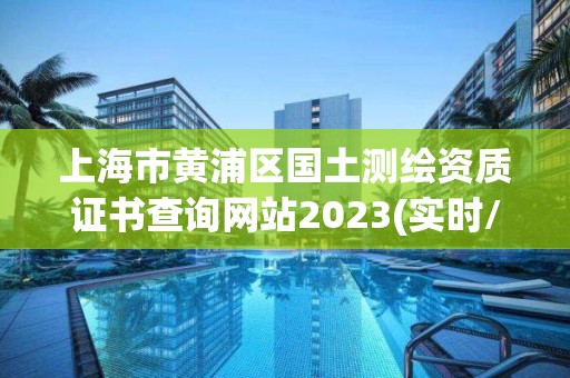 上海市黃浦區國土測繪資質證書查詢網站2023(實時/更新中)