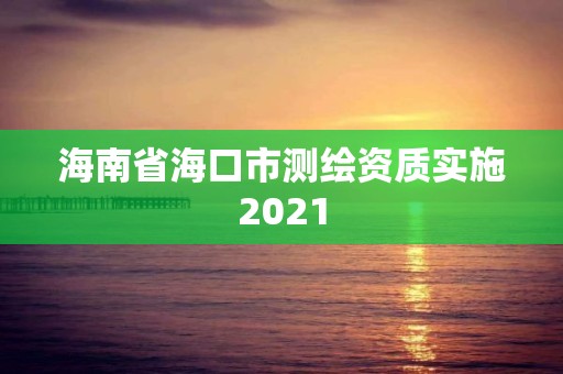 海南省海口市測(cè)繪資質(zhì)實(shí)施2021