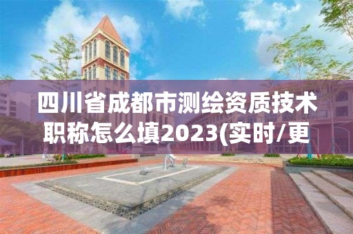 四川省成都市測繪資質技術職稱怎么填2023(實時/更新中)