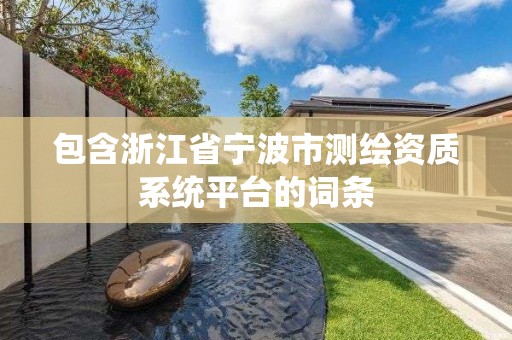 包含浙江省寧波市測繪資質系統平臺的詞條