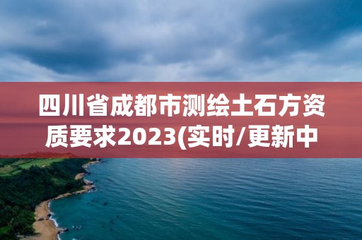 四川省成都市測繪土石方資質要求2023(實時/更新中)