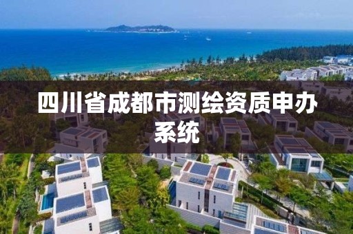 四川省成都市測繪資質(zhì)申辦系統(tǒng)