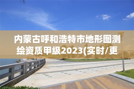 內(nèi)蒙古呼和浩特市地形圖測繪資質(zhì)甲級2023(實(shí)時(shí)/更新中)