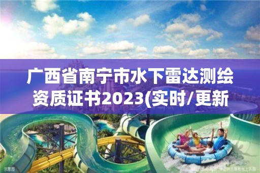 廣西省南寧市水下雷達測繪資質證書2023(實時/更新中)