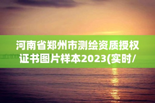 河南省鄭州市測繪資質授權證書圖片樣本2023(實時/更新中)