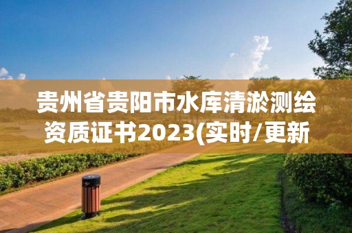 貴州省貴陽市水庫清淤測繪資質(zhì)證書2023(實(shí)時/更新中)