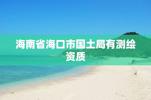 海南省海口市國土局有測繪資質(zhì)