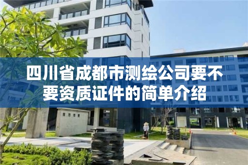 四川省成都市測繪公司要不要資質(zhì)證件的簡單介紹