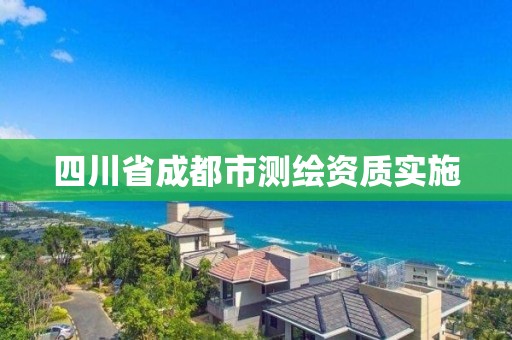 四川省成都市測繪資質實施