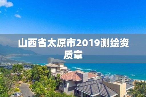 山西省太原市2019測繪資質章