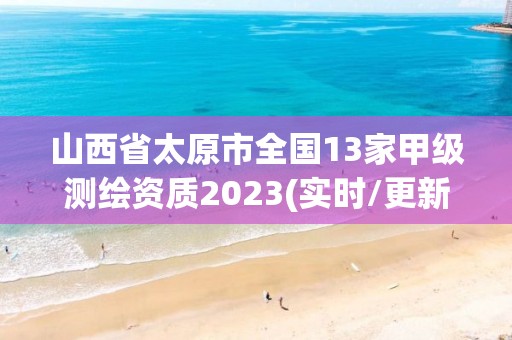 山西省太原市全國13家甲級測繪資質2023(實時/更新中)