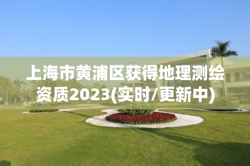 上海市黃浦區獲得地理測繪資質2023(實時/更新中)