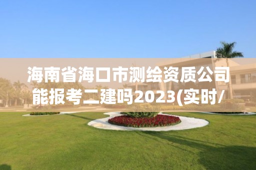 海南省海口市測(cè)繪資質(zhì)公司能報(bào)考二建嗎2023(實(shí)時(shí)/更新中)