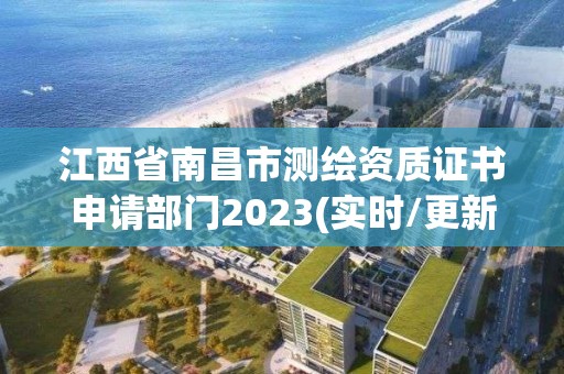 江西省南昌市測繪資質證書申請部門2023(實時/更新中)