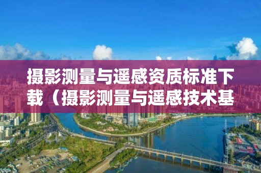 攝影測量與遙感資質標準下載（攝影測量與遙感技術基礎知識）