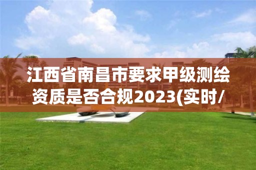 江西省南昌市要求甲級測繪資質(zhì)是否合規(guī)2023(實時/更新中)