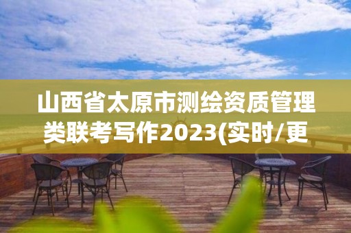 山西省太原市測繪資質管理類聯考寫作2023(實時/更新中)