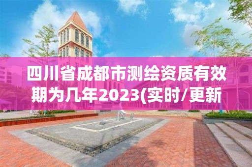 四川省成都市測(cè)繪資質(zhì)有效期為幾年2023(實(shí)時(shí)/更新中)