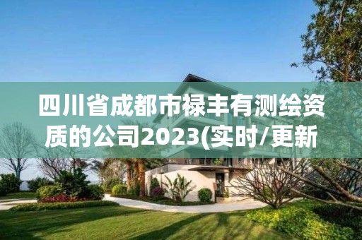 四川省成都市祿豐有測繪資質的公司2023(實時/更新中)