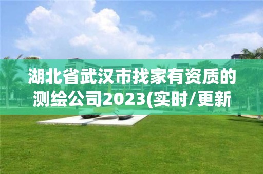 湖北省武漢市找家有資質(zhì)的測繪公司2023(實時/更新中)