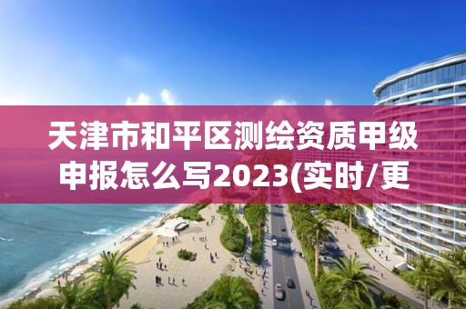 天津市和平區(qū)測繪資質(zhì)甲級申報怎么寫2023(實時/更新中)