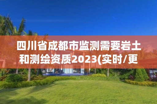 四川省成都市監測需要巖土和測繪資質2023(實時/更新中)