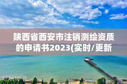 陜西省西安市注銷(xiāo)測(cè)繪資質(zhì)的申請(qǐng)書(shū)2023(實(shí)時(shí)/更新中)