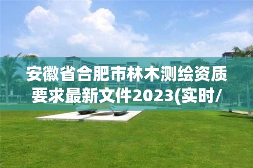 安徽省合肥市林木測繪資質要求最新文件2023(實時/更新中)