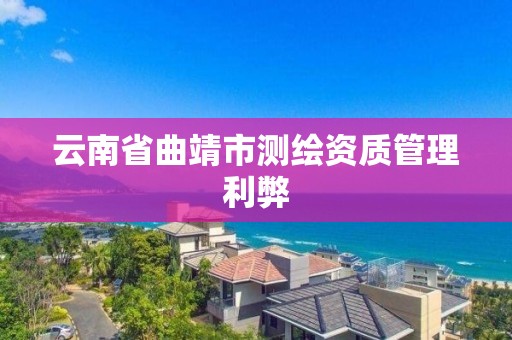 云南省曲靖市測繪資質管理利弊