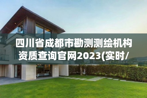 四川省成都市勘測測繪機構資質查詢官網2023(實時/更新中)