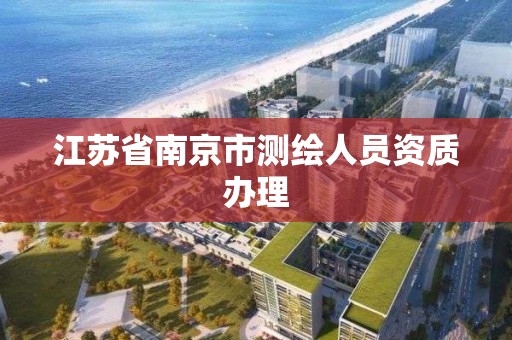 江蘇省南京市測繪人員資質辦理