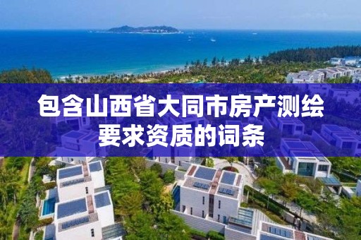 包含山西省大同市房產測繪要求資質的詞條