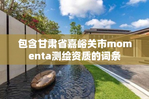 包含甘肅省嘉峪關(guān)市momenta測繪資質(zhì)的詞條