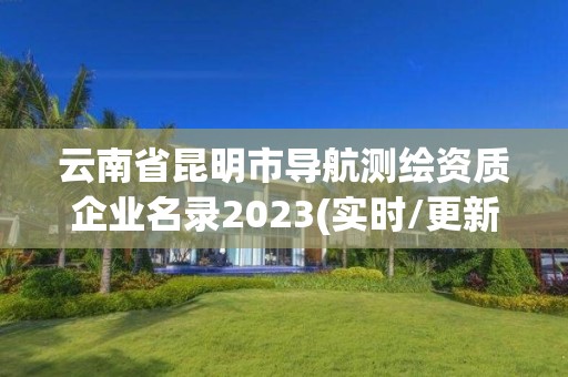 云南省昆明市導(dǎo)航測繪資質(zhì)企業(yè)名錄2023(實時/更新中)