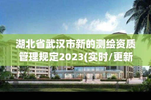 湖北省武漢市新的測繪資質管理規定2023(實時/更新中)