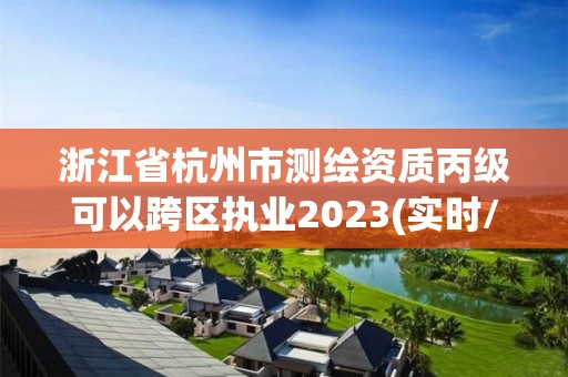 浙江省杭州市測繪資質丙級可以跨區執業2023(實時/更新中)