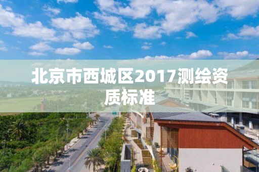 北京市西城區2017測繪資質標準