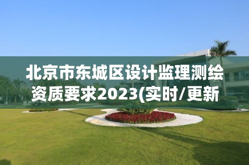 北京市東城區(qū)設(shè)計(jì)監(jiān)理測(cè)繪資質(zhì)要求2023(實(shí)時(shí)/更新中)