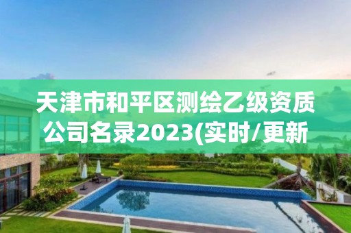 天津市和平區測繪乙級資質公司名錄2023(實時/更新中)