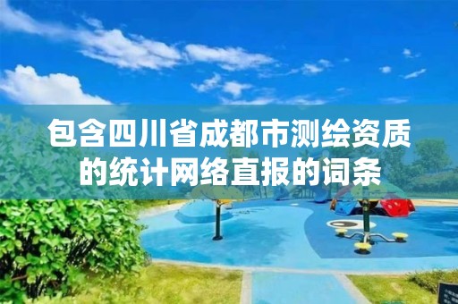 包含四川省成都市測繪資質的統計網絡直報的詞條