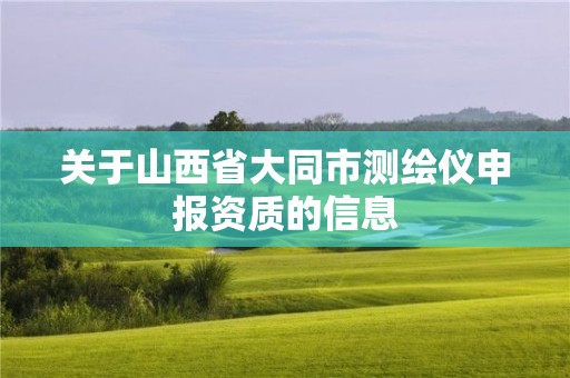 關于山西省大同市測繪儀申報資質的信息