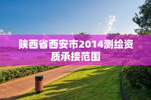 陜西省西安市2014測繪資質(zhì)承接范圍