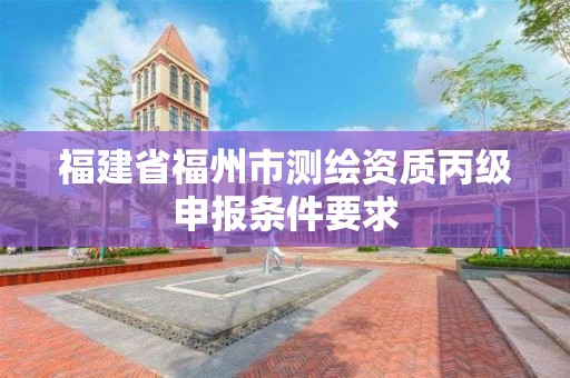 福建省福州市測繪資質丙級申報條件要求